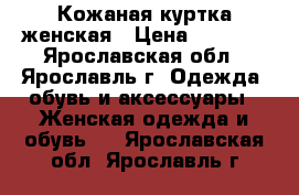 Кожаная куртка женская › Цена ­ 2 000 - Ярославская обл., Ярославль г. Одежда, обувь и аксессуары » Женская одежда и обувь   . Ярославская обл.,Ярославль г.